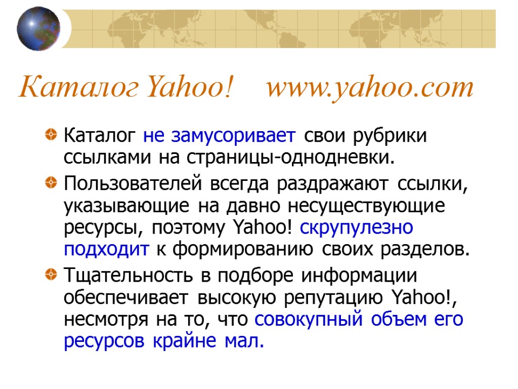 Каталог Yahoo! www.yahoo.com Каталог не замусоривает свои рубрики ссылками на страницы-однодневки. Пользователей всегда раздражают